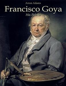 Francisco Goya: His Palette (eBook, ePUB) - Adams, Arron