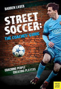 Street Soccer: The Coaches' Guide: Coaching People, Creating Players - Laver, Darren