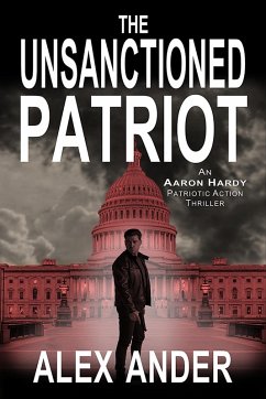 The Unsanctioned Patriot (Patriotic Action & Adventure - Aaron Hardy, #1) (eBook, ePUB) - Ander, Alex