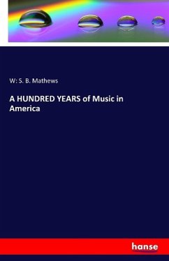 A HUNDRED YEARS of Music in America - Mathews, W: S. B.