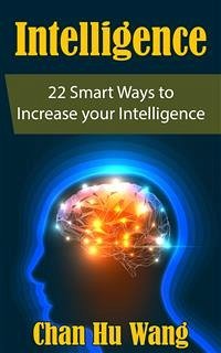 Intelligence: 22 Smart Ways to Increase your Intelligence (eBook, ePUB) - Hu Wang, Chan