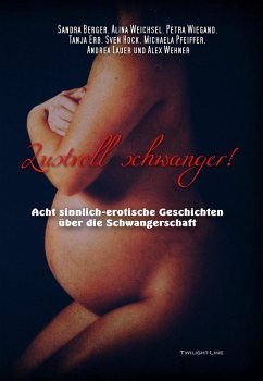 Lustvoll schwanger! (eBook, ePUB) - Berger, Sandra; Weichsel, Alina; Wiegand, Petra; Erb, Tanja; Hock, Sven; Pfeiffer, Michaela; Lauer, Andrea; Wehner, Alex