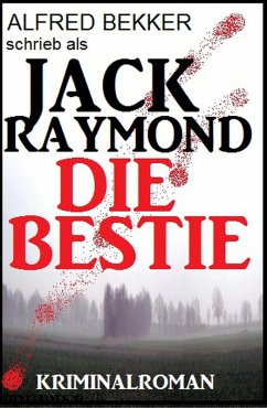 Jack Raymond - Die Bestie: Kriminalroman (Alfred Bekker Thriller Edition, #1) (eBook, ePUB) - Bekker, Alfred