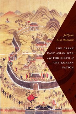 The Great East Asian War and the Birth of the Korean Nation (eBook, ePUB) - Haboush, Jahyun Kim