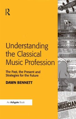 Understanding the Classical Music Profession (eBook, ePUB) - Bennett, Dawn Elizabeth