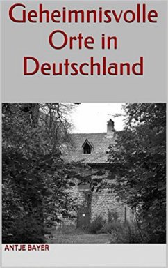 Geheimnisvolle Orte in Deutschland (eBook, ePUB) - Bayer, Antje