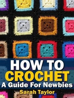 How To Crochet - A Guide For Newbies (eBook, ePUB) - Taylor, Sarah