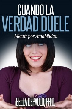 Cuando la Verdad Duele: Mentir por Amabilidad (eBook, ePUB) - Depaulo, Bella