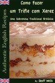 Sobre Como Fazer Um Trifle Com Xerez – Uma Sobremesa Tradicional Britânica (eBook, ePUB)