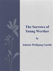 The Sorrows of Young Werther (eBook, ePUB) - Wolfgang Goethe, Johann