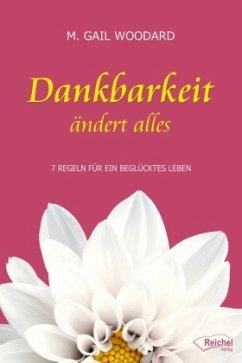 Dankbarkeit ändert alles - Woodard, M. Gail