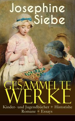 Gesammelte Werke: Kinder- und Jugendbücher + Historishe Romane + Essays (eBook, ePUB) - Siebe, Josephine