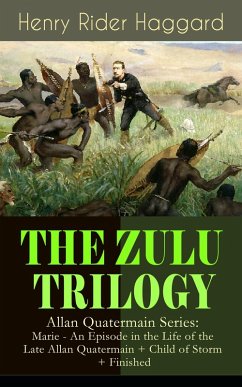 THE ZULU TRILOGY - Allan Quatermain Series: Marie - An Episode in the Life of the Late Allan Quatermain + Child of Storm + Finished (eBook, ePUB) - Haggard, Henry Rider