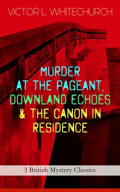 MURDER AT THE PAGEANT, DOWNLAND ECHOES & THE CANON IN RESIDENCE (3 British Mystery Classics) (eBook, ePUB) - Whitechurch, Victor L.