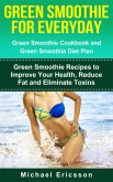 Green Smoothie for Everyday: Green Smoothie Cookbook and Green Smoothie Recipes: Green Smoothie Recipes to Improve Your Health, Reduce Fat and Eliminate Toxins (eBook, ePUB)
