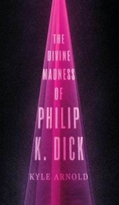 Divine Madness of Philip K. Dick - Arnold, Kyle