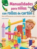 Manualidades para niños con rollos de cartón : más de 40 proyectos con divertidas ideas para crear y jugar