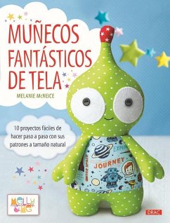 Muñecos fantásticos de tela : 10 proyectos fáciles de hacer paso a paso con sus patrones a tamaño natural - Mcneice, Melanie