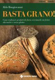 Basta grano! Come realizzare prodotti da forno eccezionali con farine alternative e senza glutine Basta grano! Come realizzare prodotti da forno eccezionali con farine alternative e senza glutine