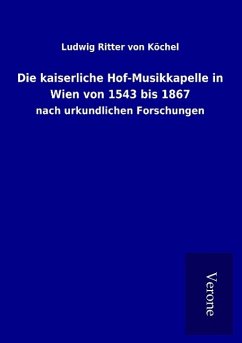 Die kaiserliche Hof-Musikkapelle in Wien von 1543 bis 1867 - Köchel, Ludwig Ritter von