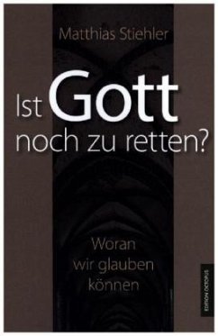 Ist Gott noch zu retten? - Stiehler, Matthias