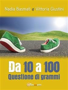 Da 10 a 100. Questione di grammi (eBook, ePUB) - Basmati, Nadia; Giustini, Vittoria