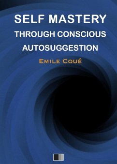 Self Mastery Through Conscious Autosuggestion (eBook, ePUB) - Coué, Émile