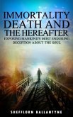 Immortality, Death and the Hereafter: Exposing Mankind's Most Enduring Deception About the Soul (eBook, ePUB)