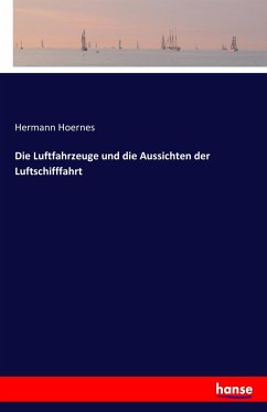 Die Luftfahrzeuge und die Aussichten der Luftschifffahrt - Hoernes, Hermann