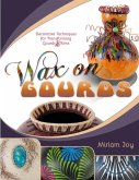 Wax on Gourds: Decorative Techniques for Transforming Gourds & Rims