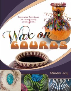 Wax on Gourds: Decorative Techniques for Transforming Gourds & Rims - Joy, Miriam