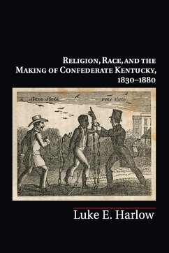 Religion, Race, and the Making of Confederate Kentucky, 1830-1880 - Harlow, Luke E. (University of Tennessee, Knoxville)