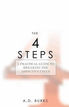 The 4 STEPS: A Practical Guide to Breaking the Addictive Cycle - Burks, A. D.