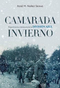 Camarada invierno : experiencia y memoria de la División Azul, 1941-1945 - Núñez Seixas, Xosé M.