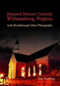 Haunted Historic Colonial Williamsburg, Virginia: With Breakthrough Ghost Photography - Scullion, Tim