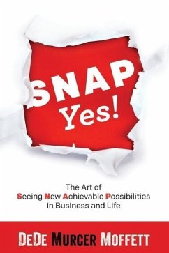 SNAP Yes!: The Art of Seeing New Achievable Possibilities in Business and Life - Murcer Moffett, Dede