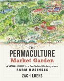 The Permaculture Market Garden: A Visual Guide to a Profitable Whole-Systems Farm Business