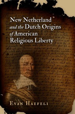 New Netherland and the Dutch Origins of American Religious Liberty - Haefeli, Evan