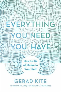Everything You Need You Have: How to Be at Home in Your Self - Kite, Gerad