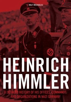 Heinrich Himmler: A Detailed History of His Offices, Commands, and Organizations in Nazi Germany - Michaelis, Rolf
