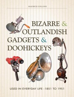 Bizarre & Outlandish Gadgets & Doohickeys: Used in Everyday Life-1851 to 1951 - Collins, Maurice