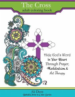 The Cross Adult Coloring Book: Hide God's Word in your heart through prayer, meditation and art therapy - Dent, Ali