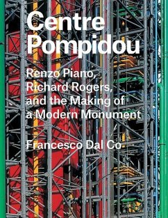 Centre Pompidou: Renzo Piano, Richard Rogers, and the Making of a Modern Monument - Dal Co, Francesco