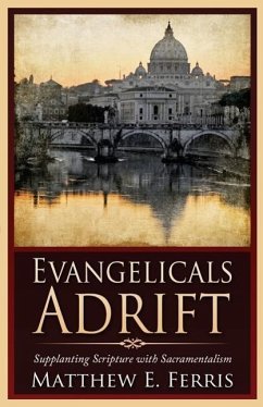 Evangelicals Adrift: Supplanting Scripture with Sacramentalism - Ferris, Matthew E.