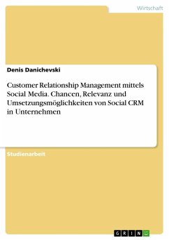 Customer Relationship Management mittels Social Media. Chancen, Relevanz und Umsetzungsmöglichkeiten von Social CRM in Unternehmen