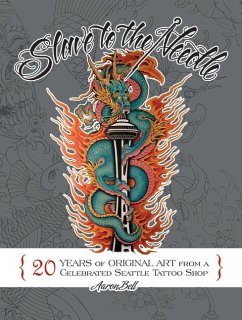 Slave to the Needle: 20 Years of Original Art from a Celebrated Seattle Tattoo Shop - Bell, Aaron