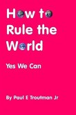 How to Rule the World: Yes We Can