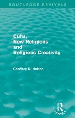 Cults, New Religions and Religious Creativity (Routledge Revivals) - Nelson, Geoffrey