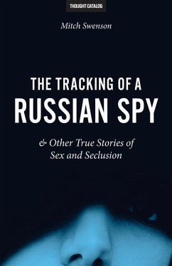 The Tracking of a Russian Spy & Other True Stories of Sex and Seclusion - Swenson, Mitch