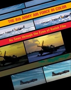 The 8th Army Air Force in Color: As Seen Through the Eyes of Kodak Film - Howland, Nathan